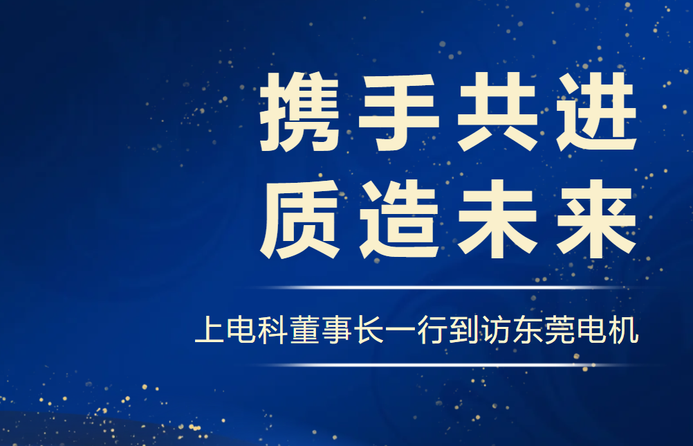 上电科董事长一行到访东莞电机